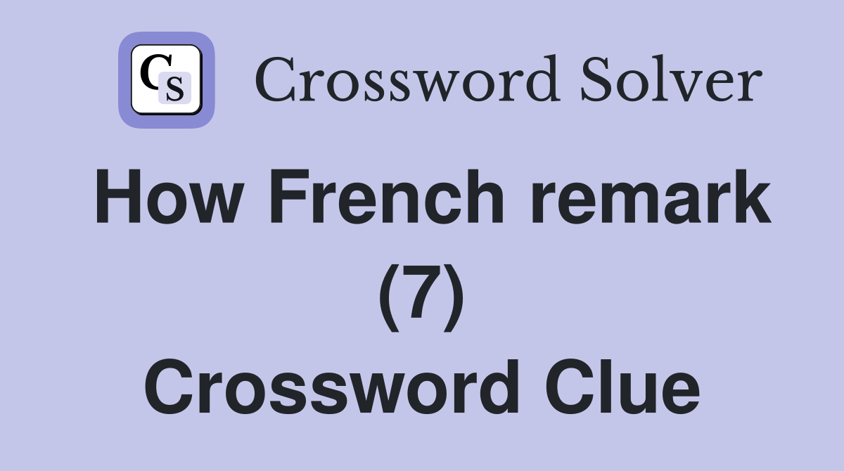 How French remark (7) Crossword Clue
