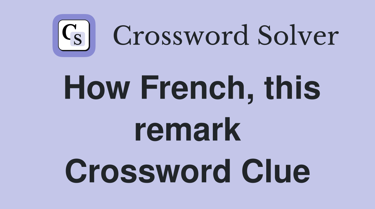 How French, this remark Crossword Clue