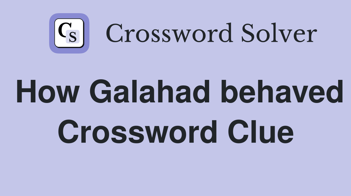 How Galahad behaved Crossword Clue