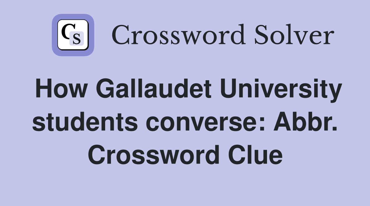 How Gallaudet University students converse: Abbr. Crossword Clue