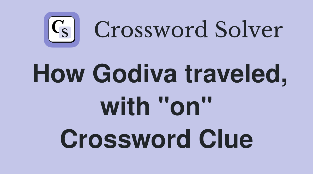 How Godiva traveled, with "on" Crossword Clue