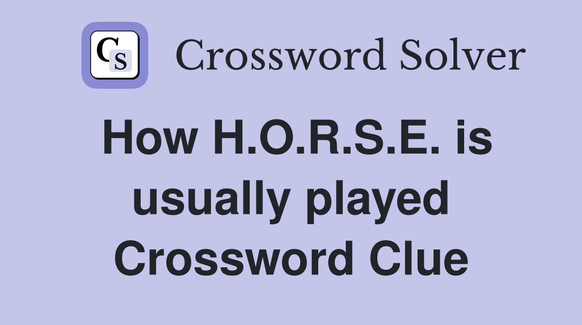 How H.O.R.S.E. is usually played Crossword Clue