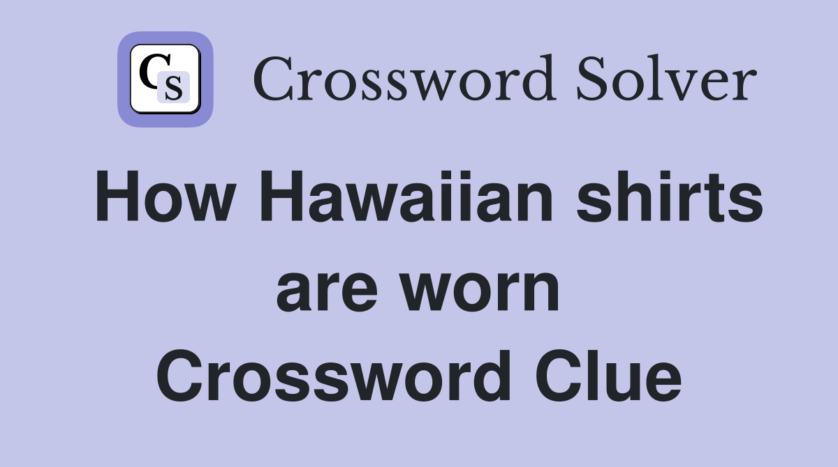 How Hawaiian shirts are worn Crossword Clue