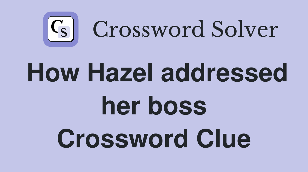 How Hazel addressed her boss Crossword Clue