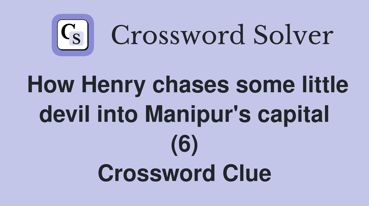 How Henry chases some little devil into Manipur's capital (6) Crossword Clue