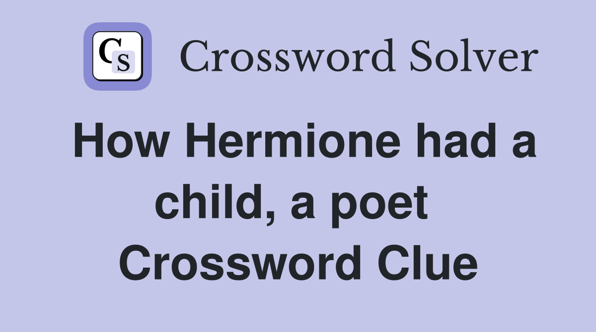 How Hermione had a child, a poet  Crossword Clue