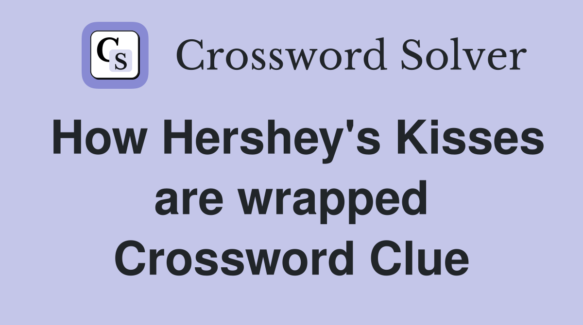 How Hershey's Kisses are wrapped Crossword Clue