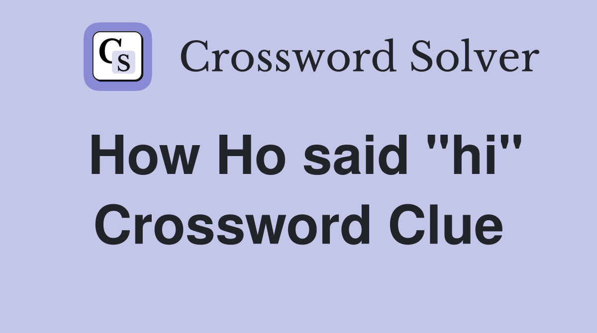 How Ho said "hi" Crossword Clue
