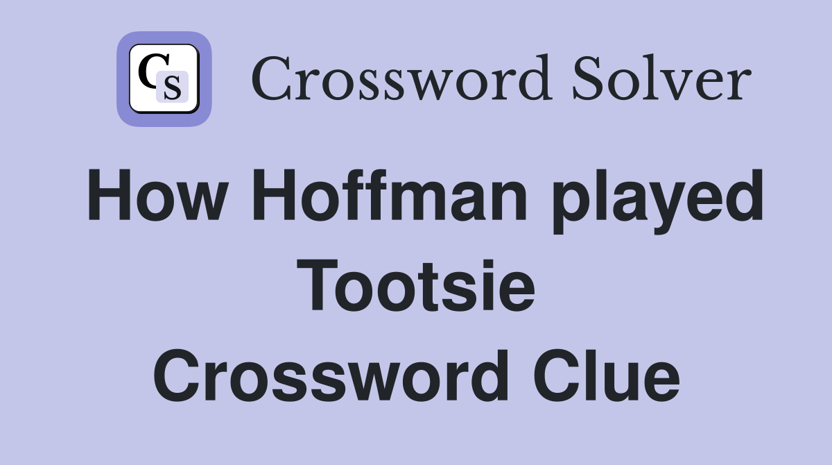 How Hoffman played Tootsie Crossword Clue
