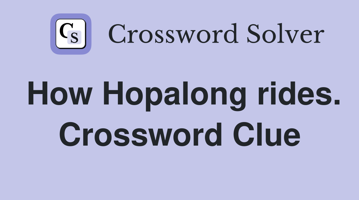How Hopalong rides. Crossword Clue