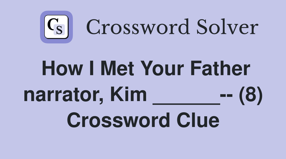 How I Met Your Father narrator, Kim ______-- (8) Crossword Clue
