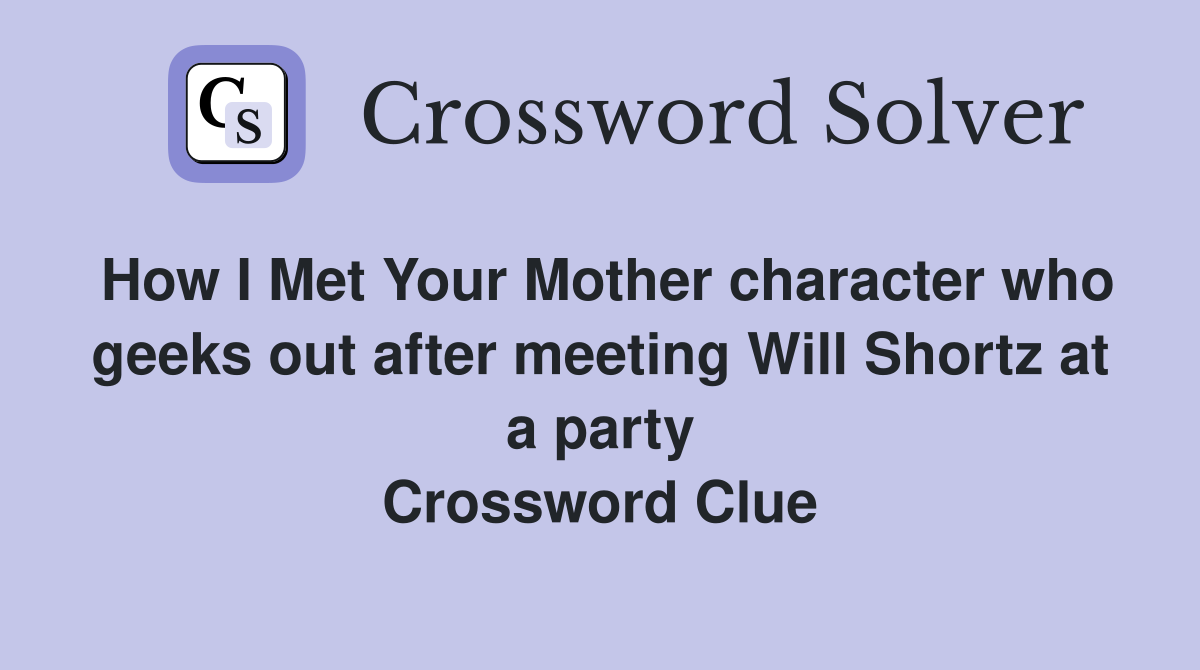 How I Met Your Mother character who geeks out after meeting Will Shortz at a party Crossword Clue