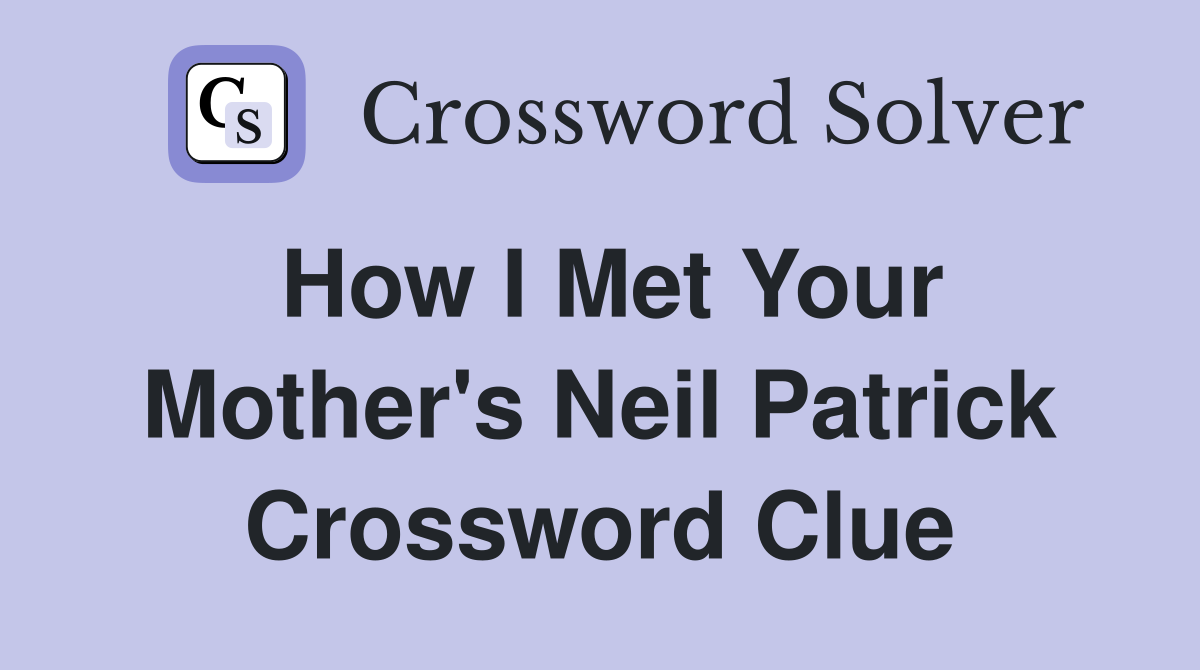 How I Met Your Mother's Neil Patrick Crossword Clue