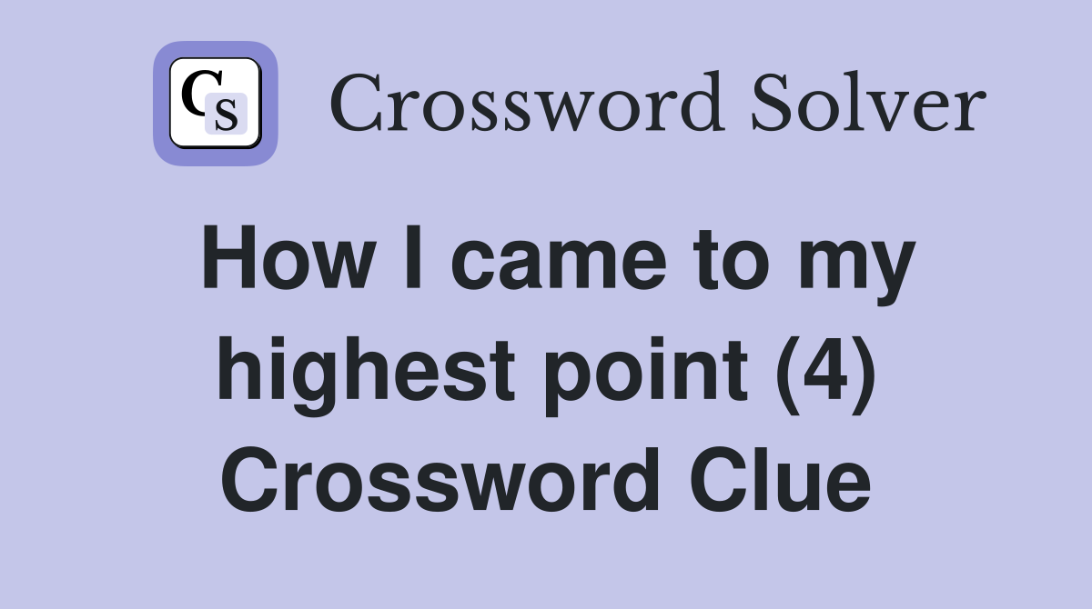 How I came to my highest point (4) Crossword Clue