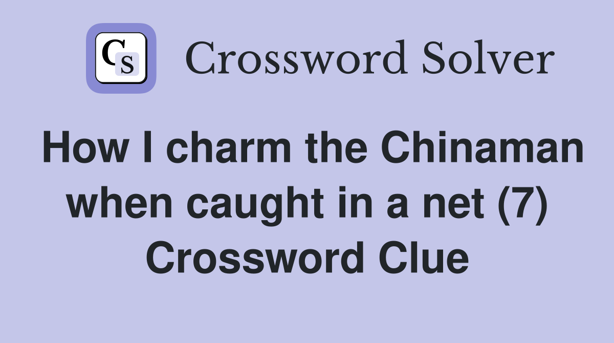 How I charm the Chinaman when caught in a net (7) Crossword Clue