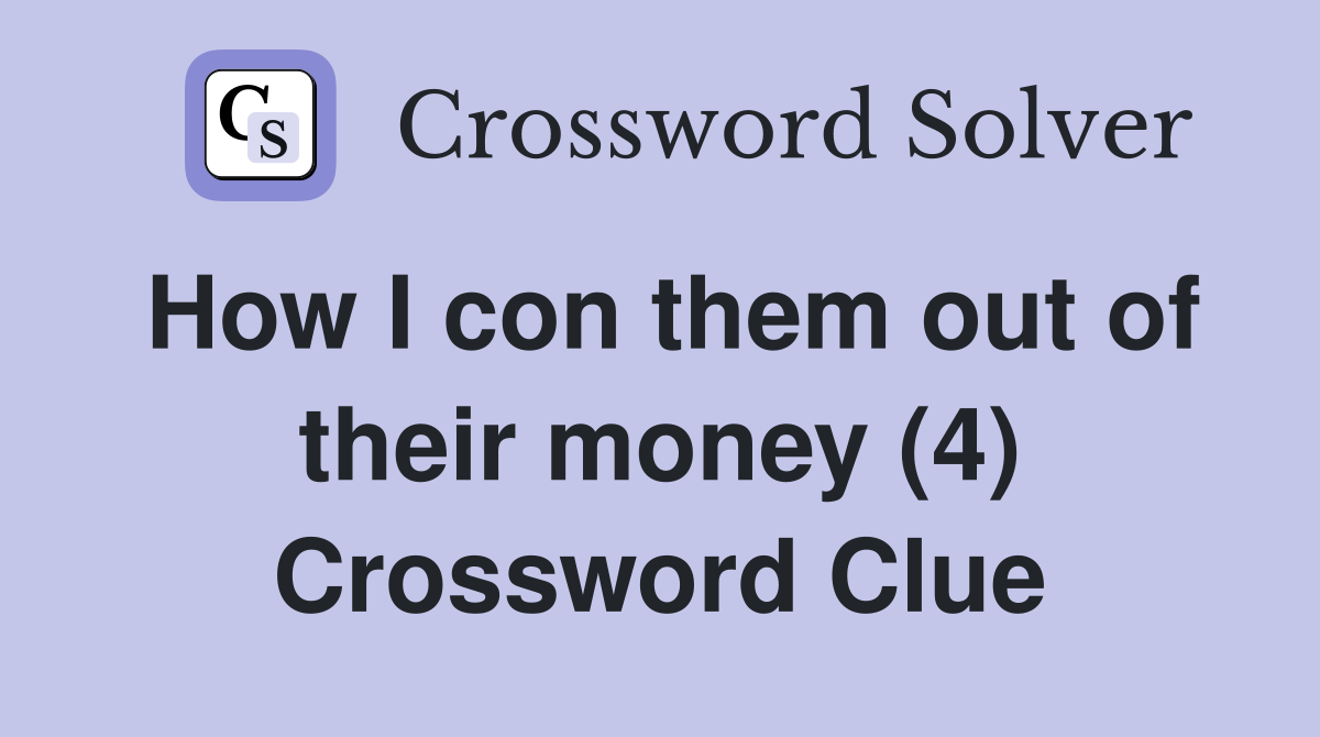 How I con them out of their money (4) Crossword Clue