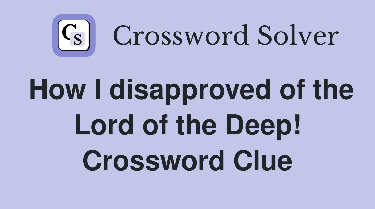 How I disapproved of the Lord of the Deep! Crossword Clue