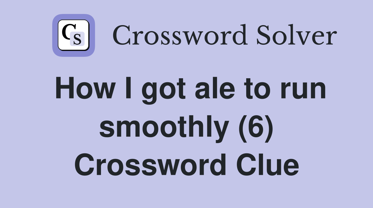 How I got ale to run smoothly (6) Crossword Clue
