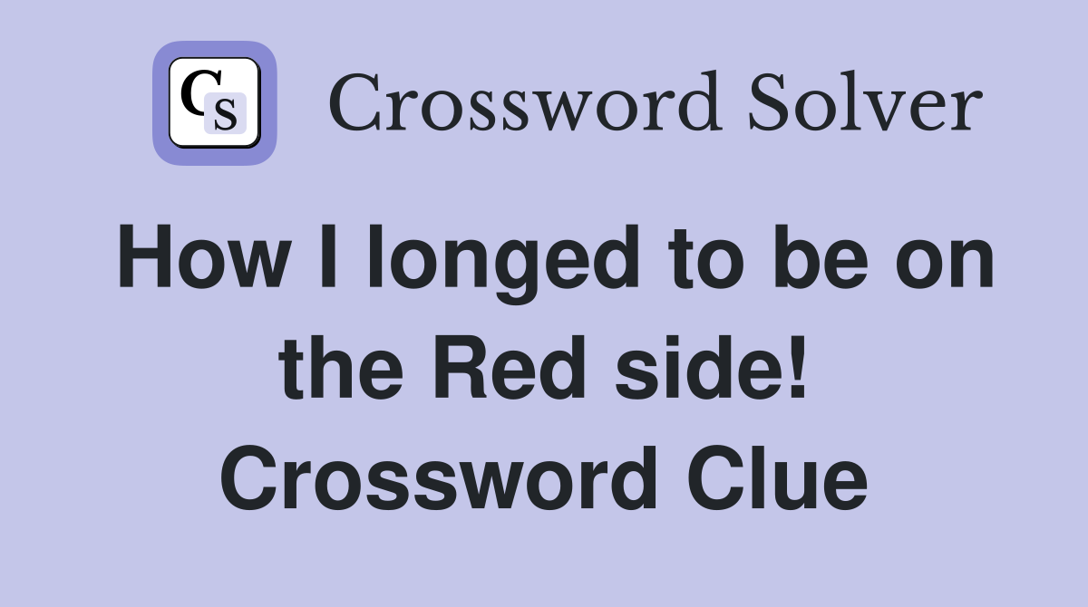 How I longed to be on the Red side! Crossword Clue