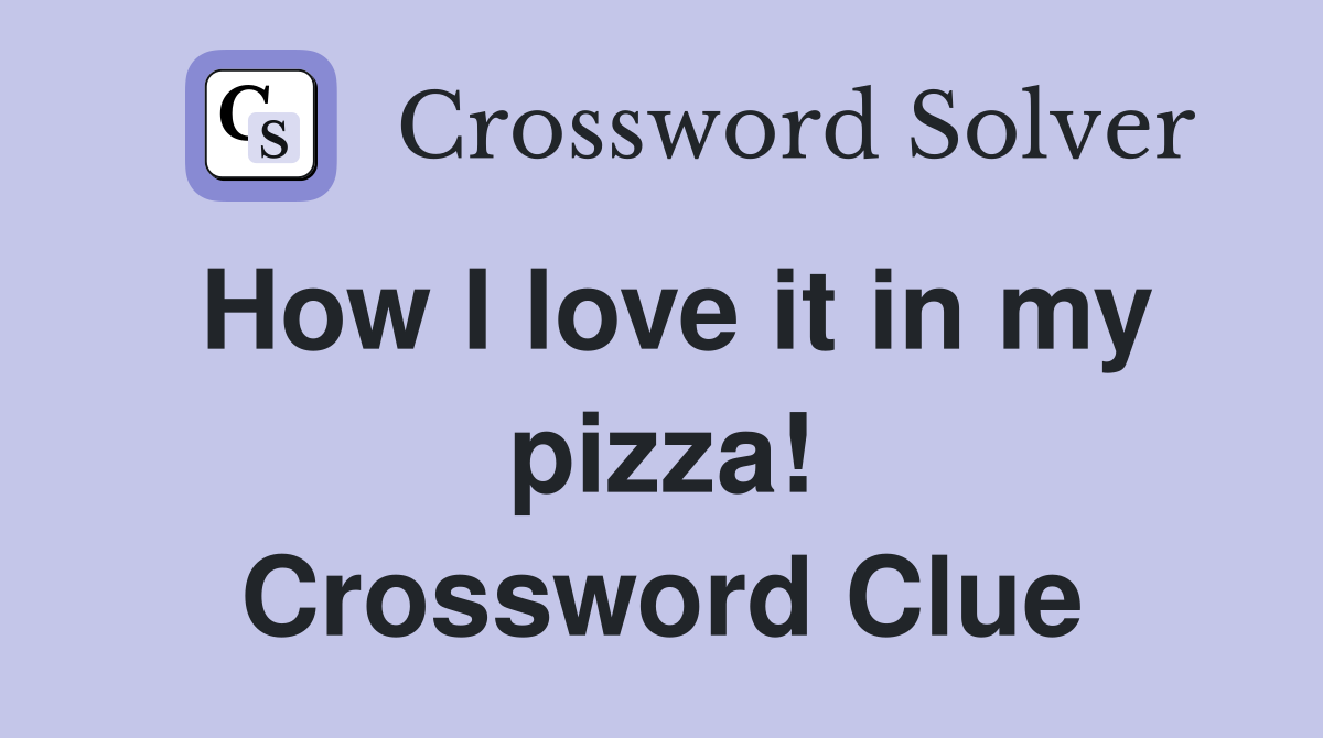 How I love it in my pizza! Crossword Clue