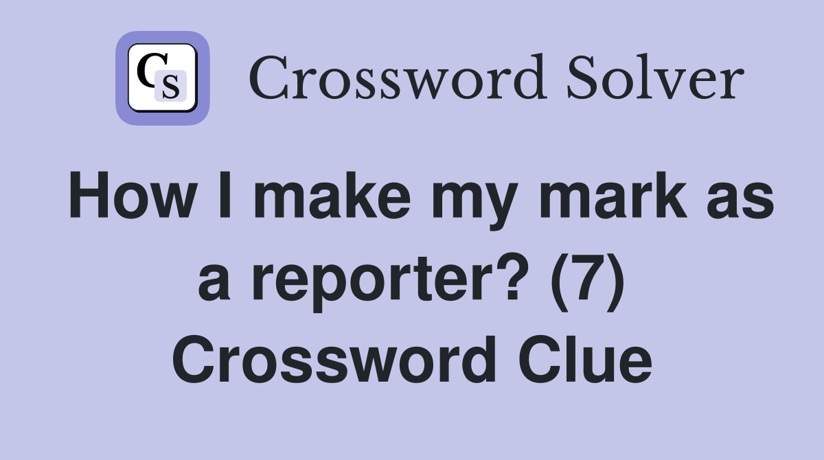 How I make my mark as a reporter? (7) Crossword Clue