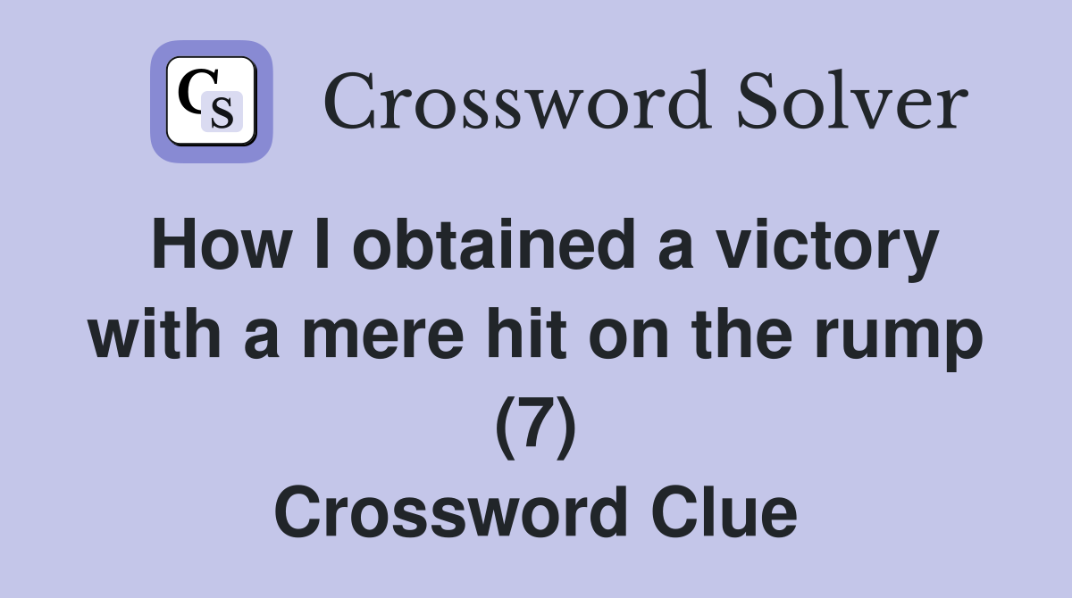 How I obtained a victory with a mere hit on the rump (7) Crossword Clue