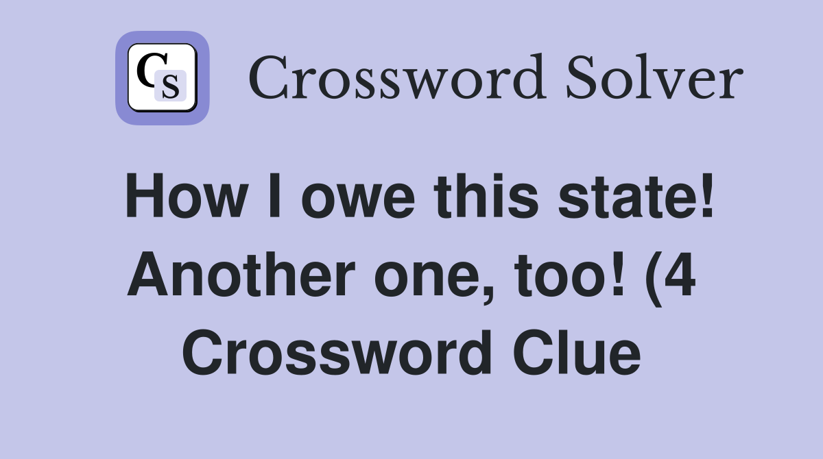 How I owe this state Another one too (4) Crossword Clue Answers How I owe this state Another one too (4) Crossword Clue Answers