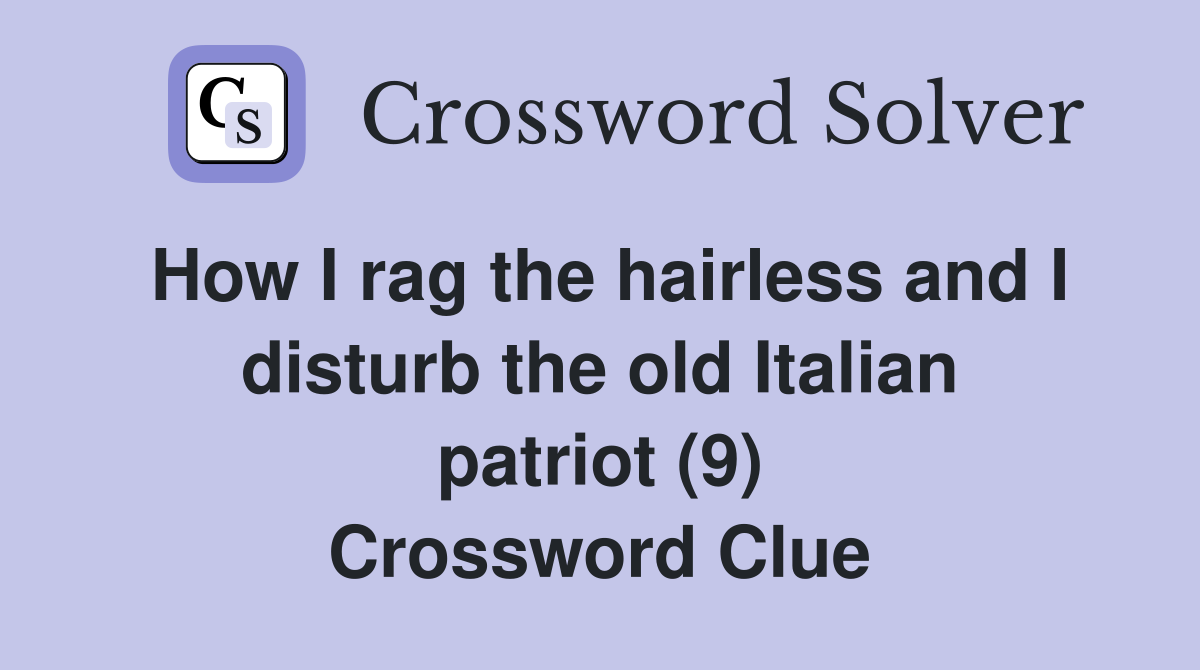 How I rag the hairless and I disturb the old Italian patriot (9) Crossword Clue