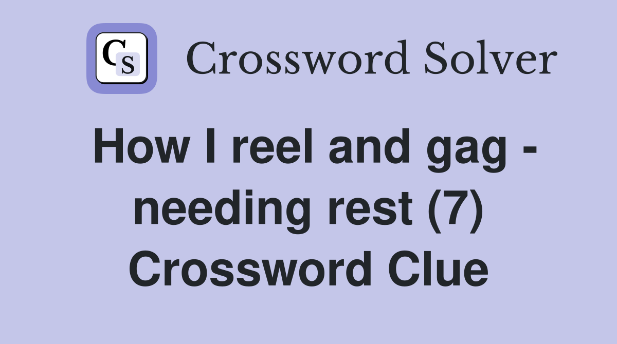 How I reel and gag - needing rest (7) Crossword Clue
