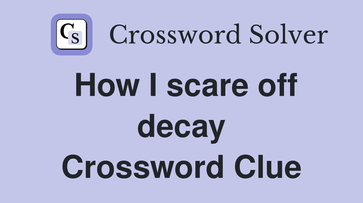 How I scare off decay Crossword Clue