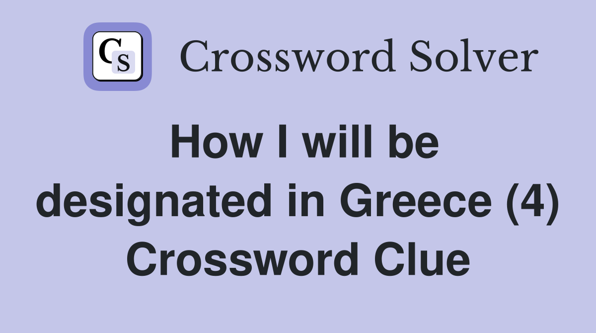 How I will be designated in Greece (4) Crossword Clue