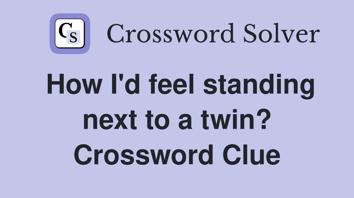 How I'd feel standing next to a twin? Crossword Clue