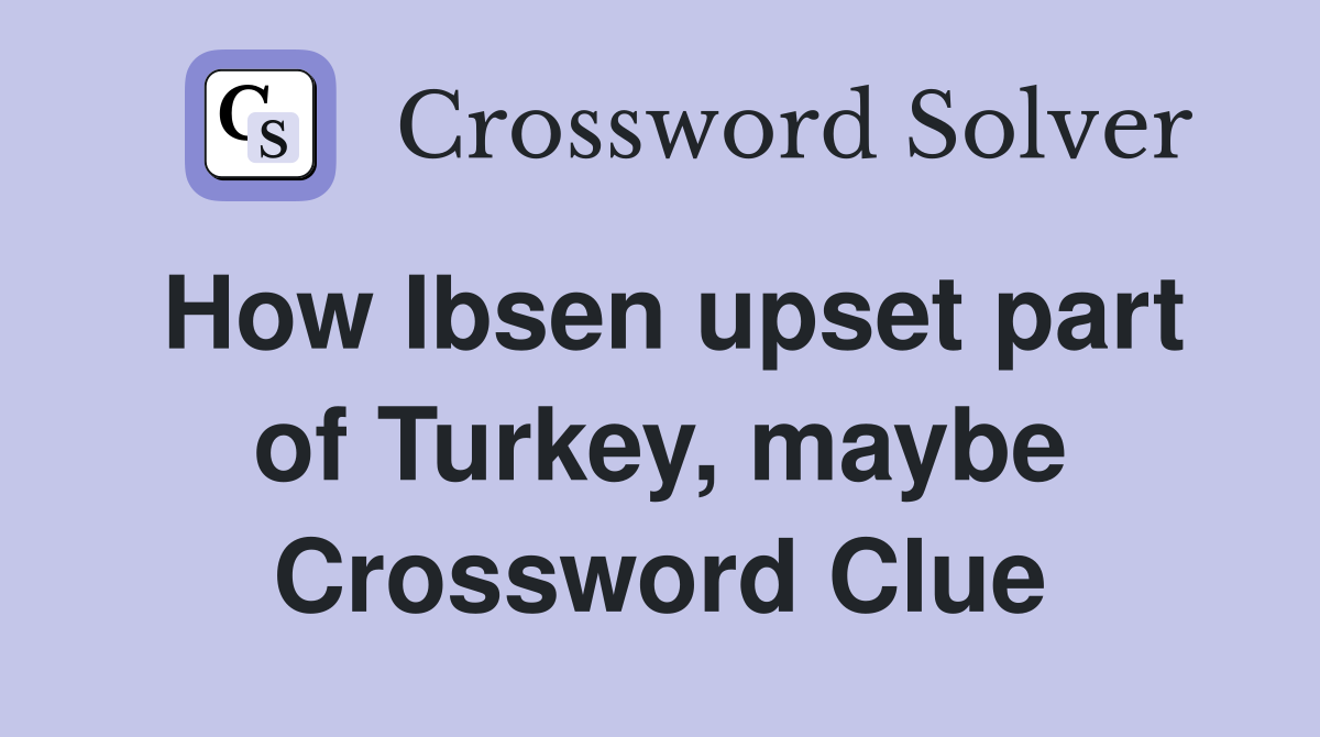 How Ibsen upset part of Turkey maybe Crossword Clue Answers