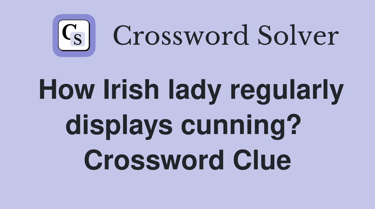 How Irish lady regularly displays cunning?  Crossword Clue