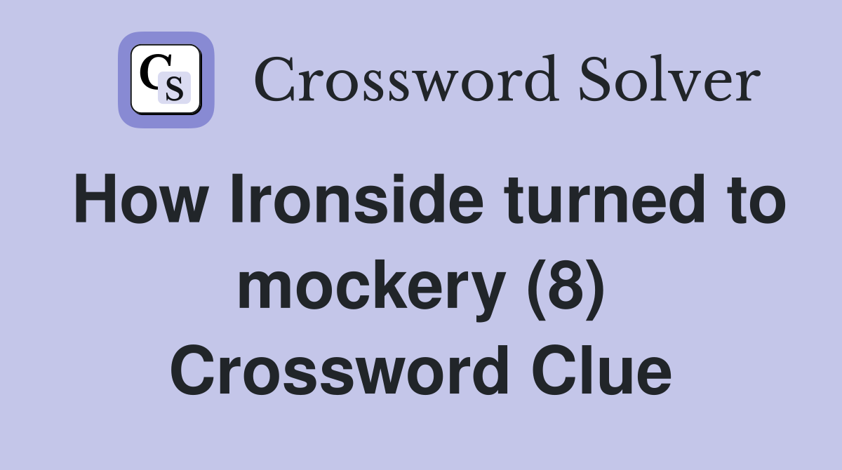 How Ironside turned to mockery (8) Crossword Clue