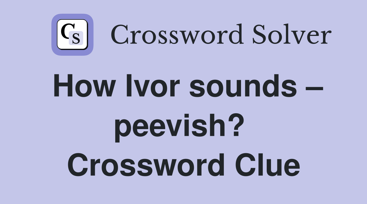 How Ivor sounds – peevish?  Crossword Clue