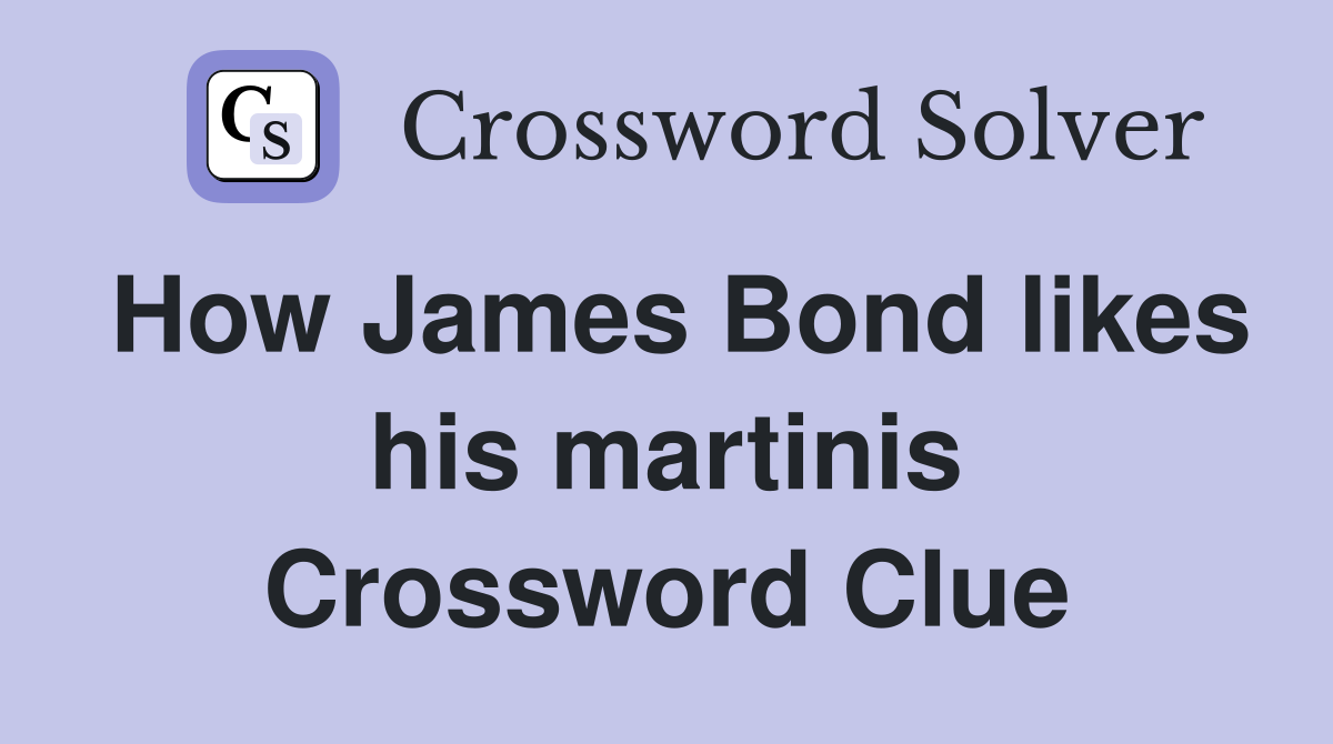 How James Bond likes his martinis Crossword Clue