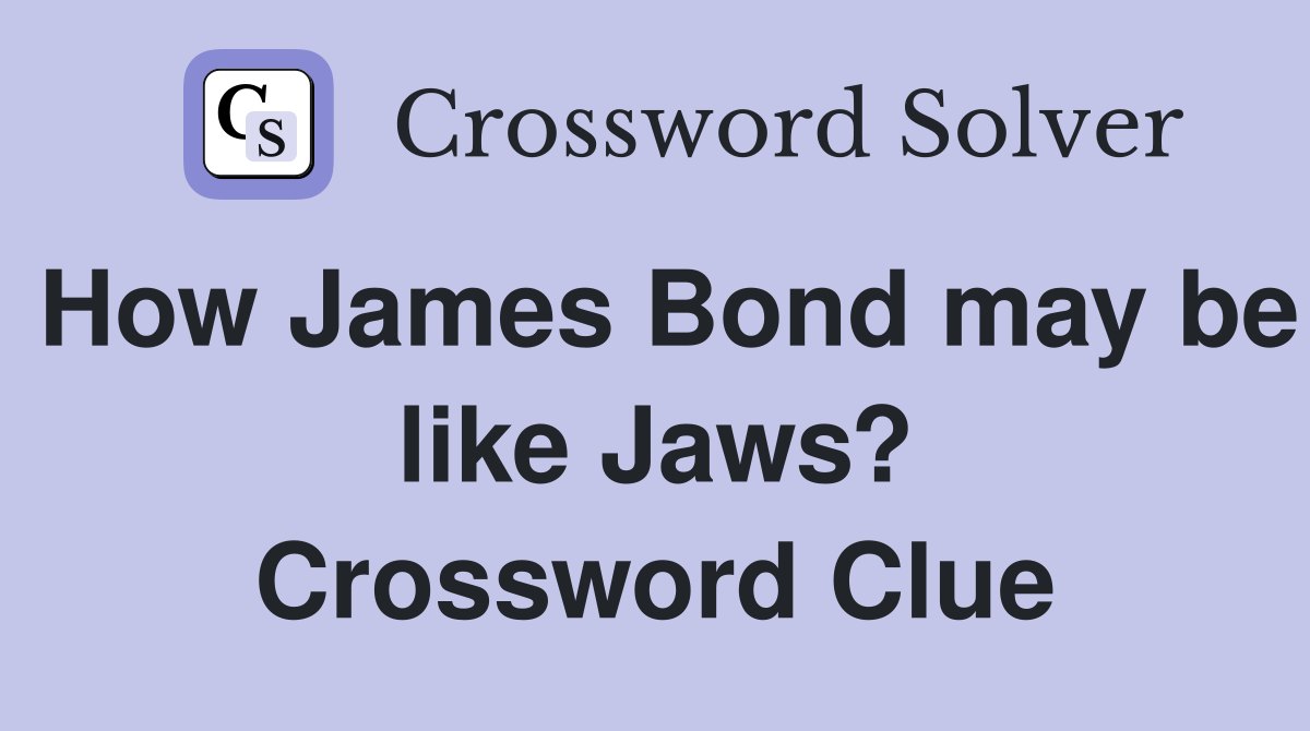How James Bond may be like Jaws? Crossword Clue
