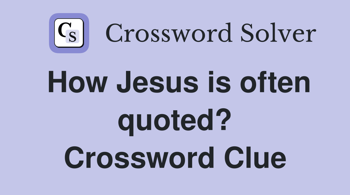 How Jesus is often quoted? Crossword Clue
