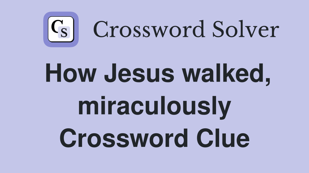 How Jesus walked, miraculously Crossword Clue