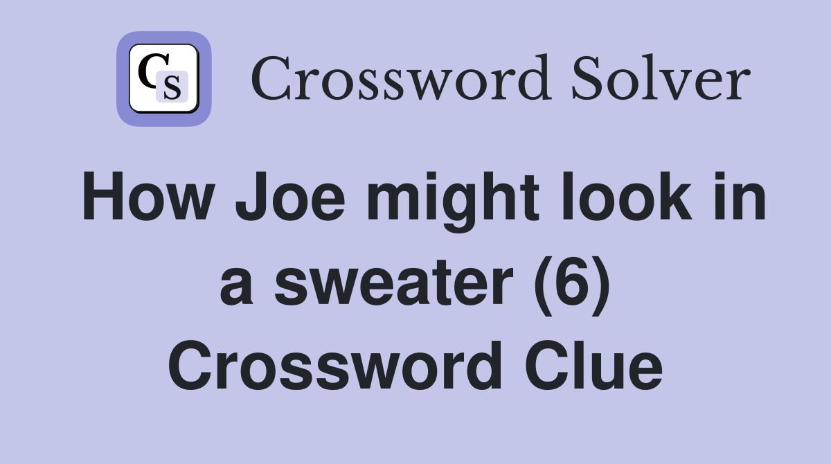 How Joe might look in a sweater (6) Crossword Clue