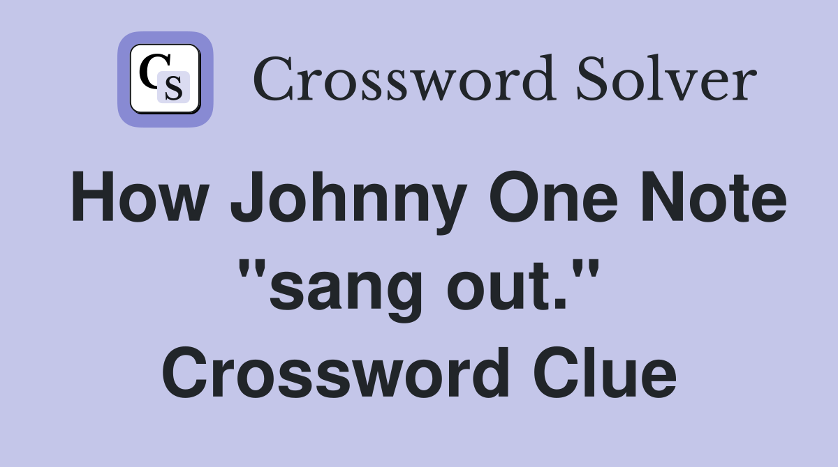 How Johnny One Note "sang out." Crossword Clue
