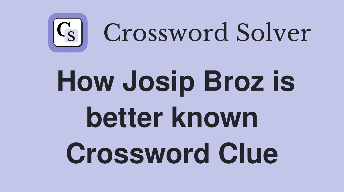 How Josip Broz is better known Crossword Clue