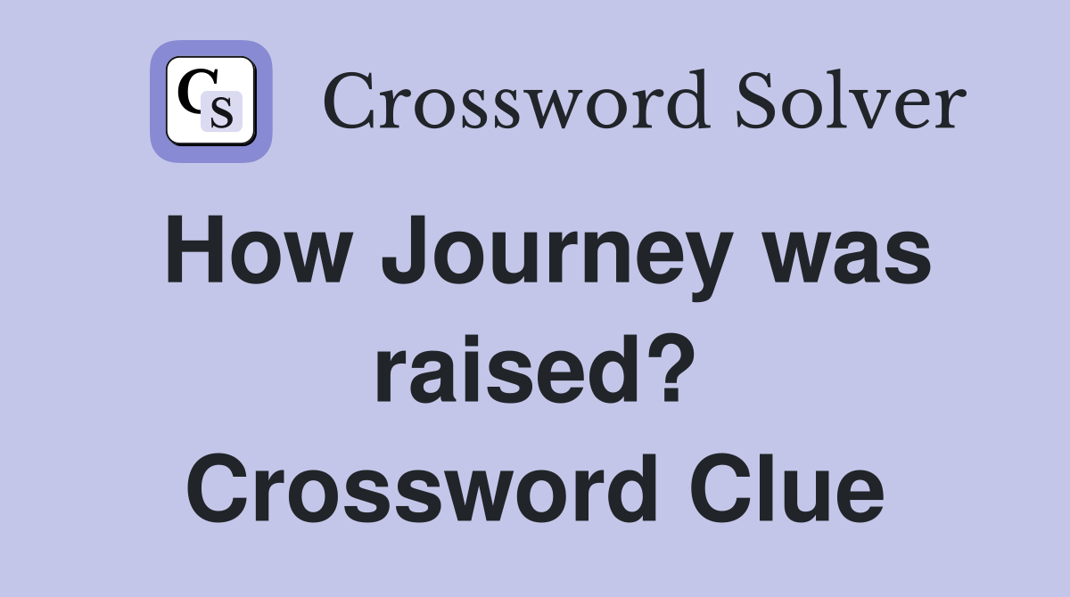 How Journey was raised? Crossword Clue