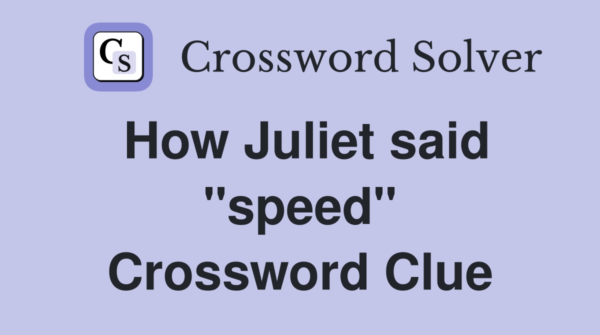 How Juliet said ''speed'' Crossword Clue