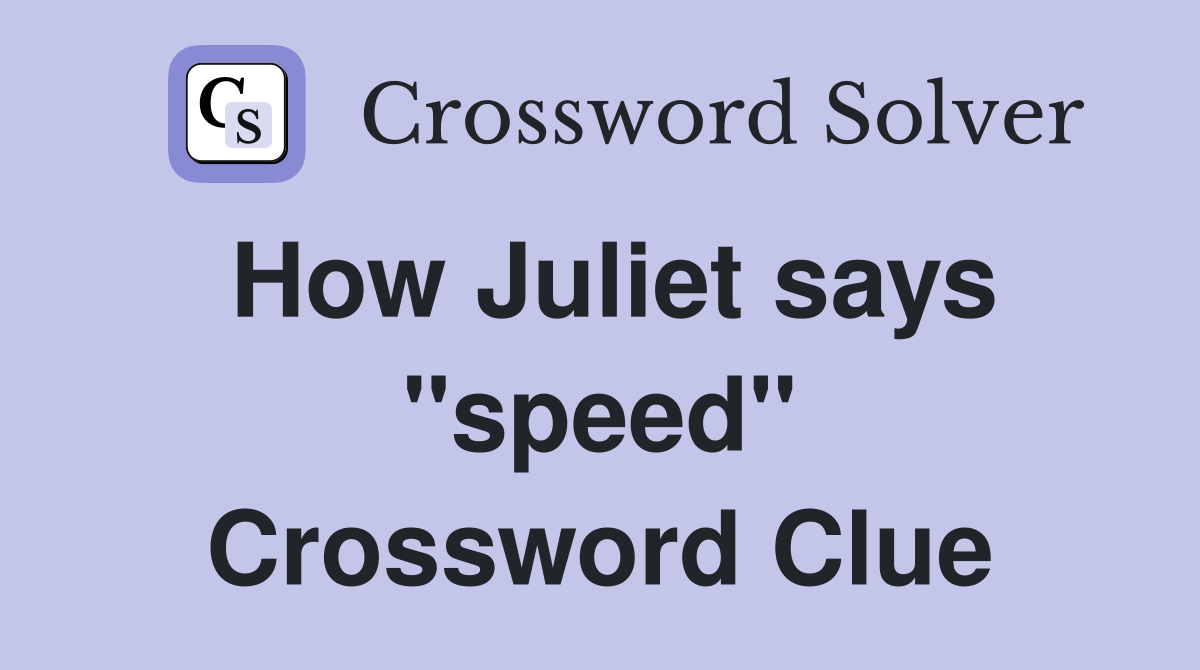 How Juliet says "speed" Crossword Clue