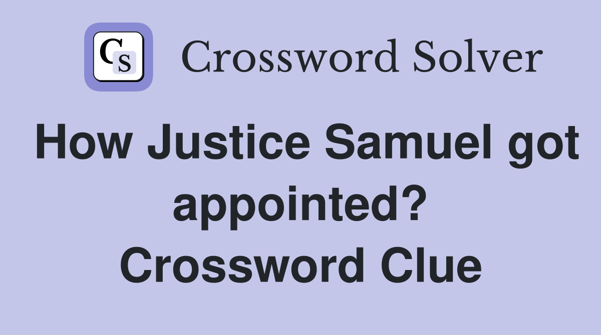 How Justice Samuel got appointed? Crossword Clue