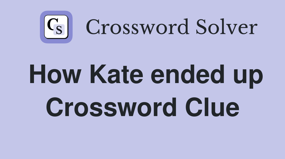 How Kate ended up Crossword Clue