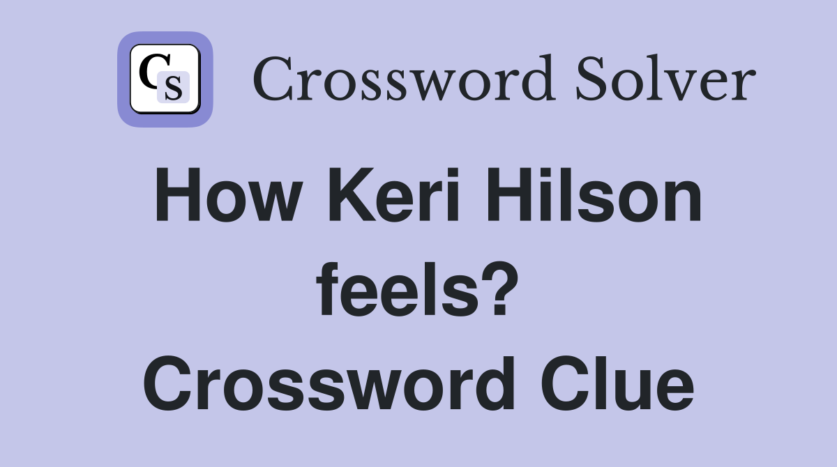 How Keri Hilson feels? Crossword Clue