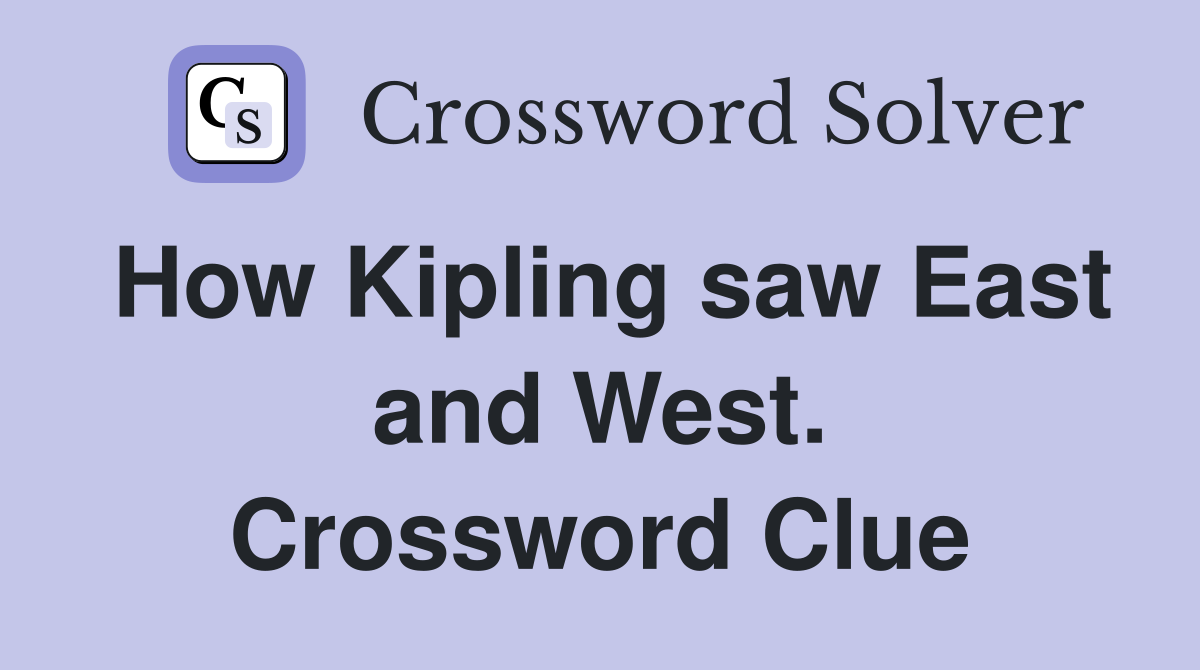 How Kipling saw East and West. Crossword Clue